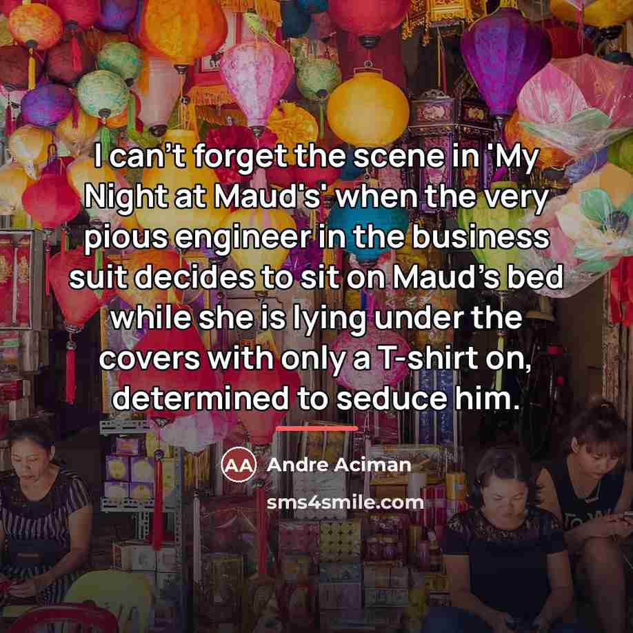 “I can't forget the scene in 'My Night at Maud's'…” quote by Andre Aciman