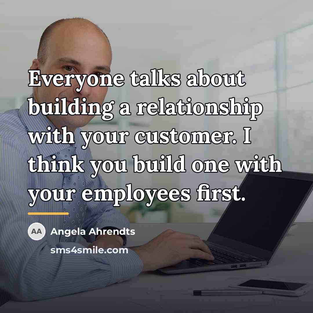 “Everyone talks about building a relationship with your customer. I…” quote by Angela Ahrendts