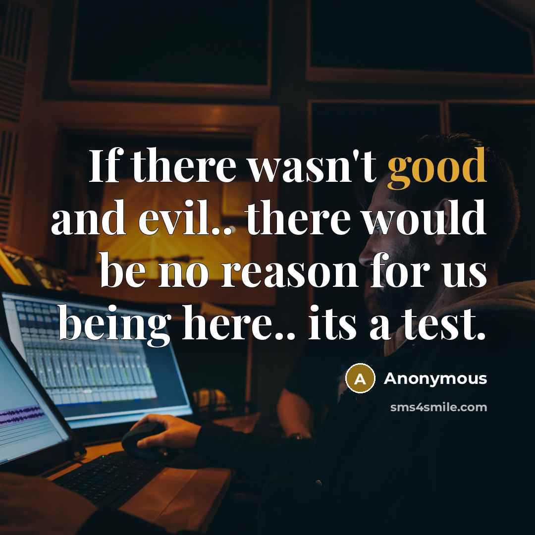 “If there wasn't good and evil.. there would be no…” quote by Anonymous