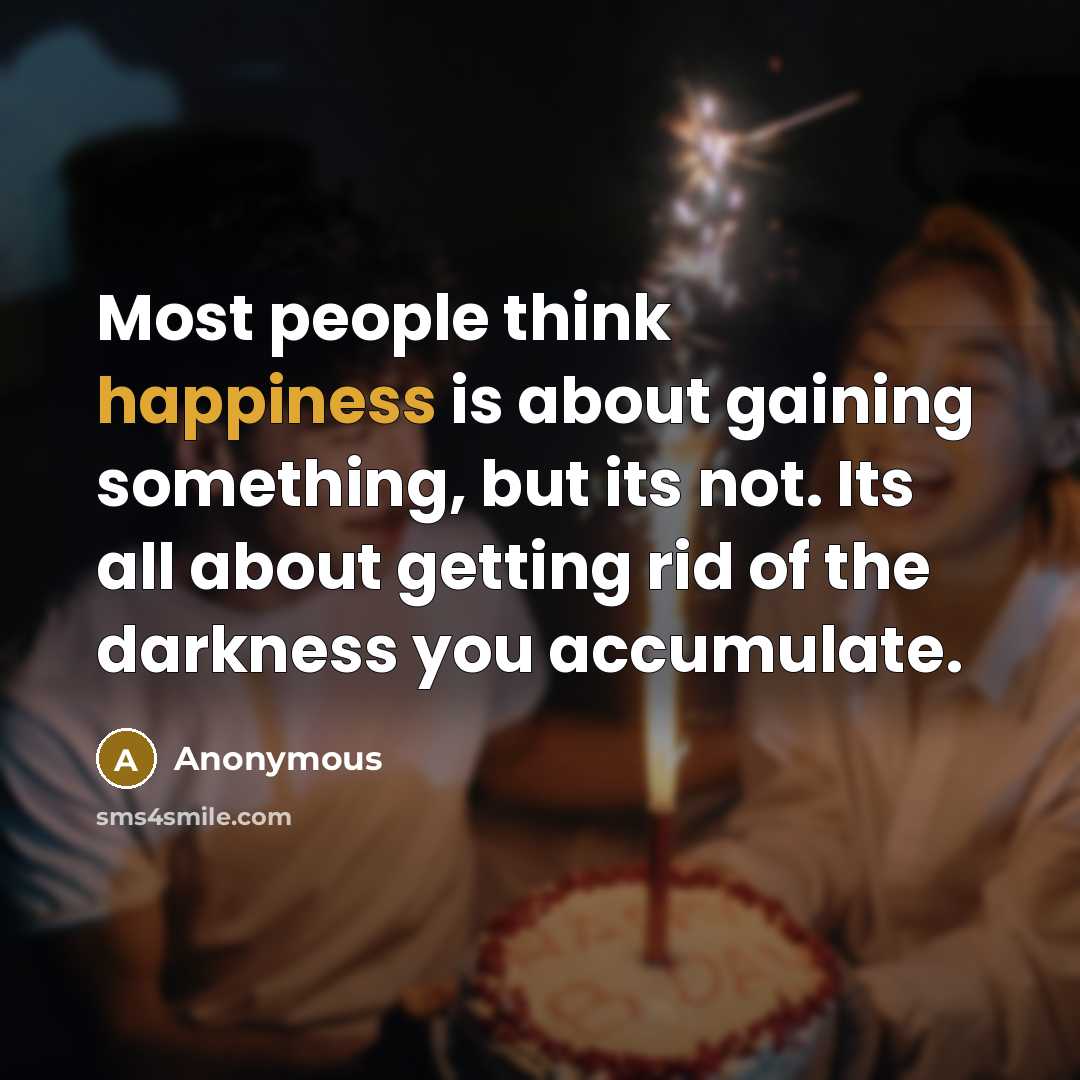 “Most people think happiness is about gaining something, but its…” quote by Anonymous