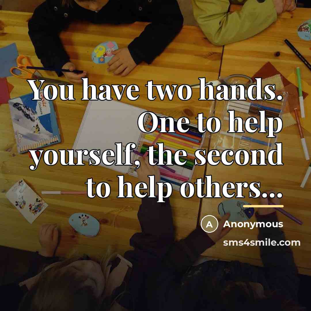 “You have two hands. One to help yourself, the second…” quote by Anonymous