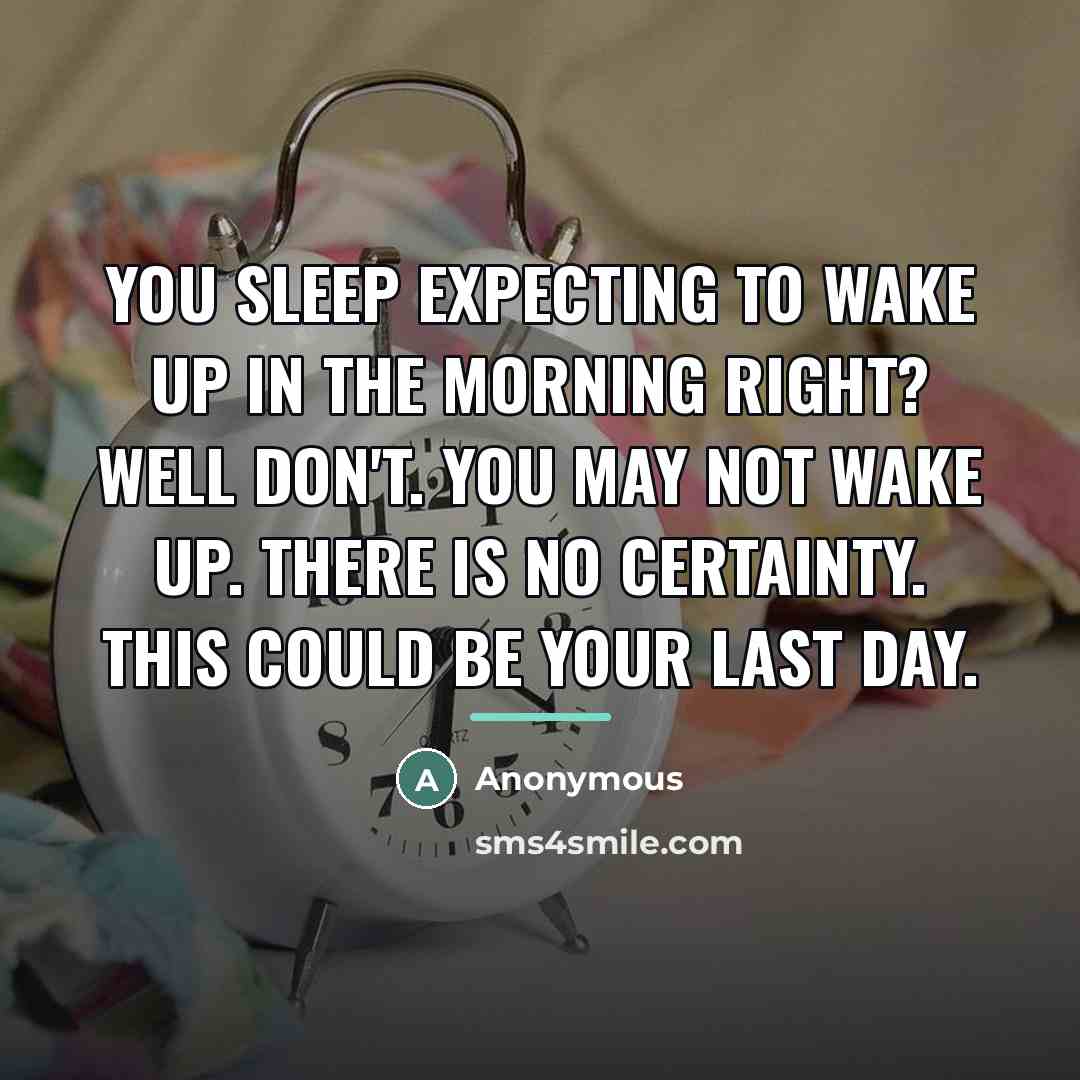 “You sleep expecting to wake up in the morning right?…” quote by Anonymous