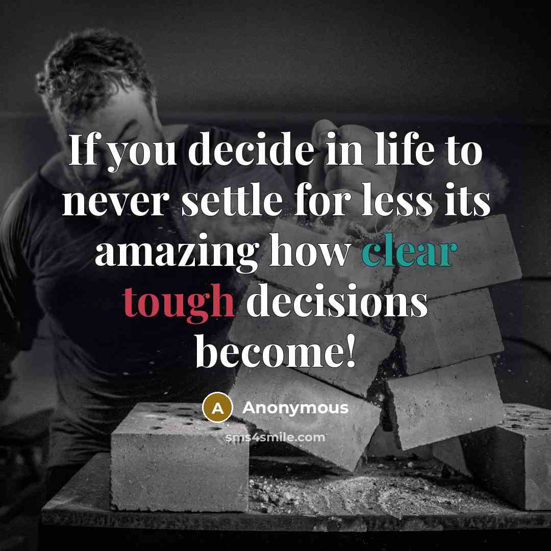 “If you decide in life to never settle for less its amazing how clear tough decisions become!” quote by Anonymous