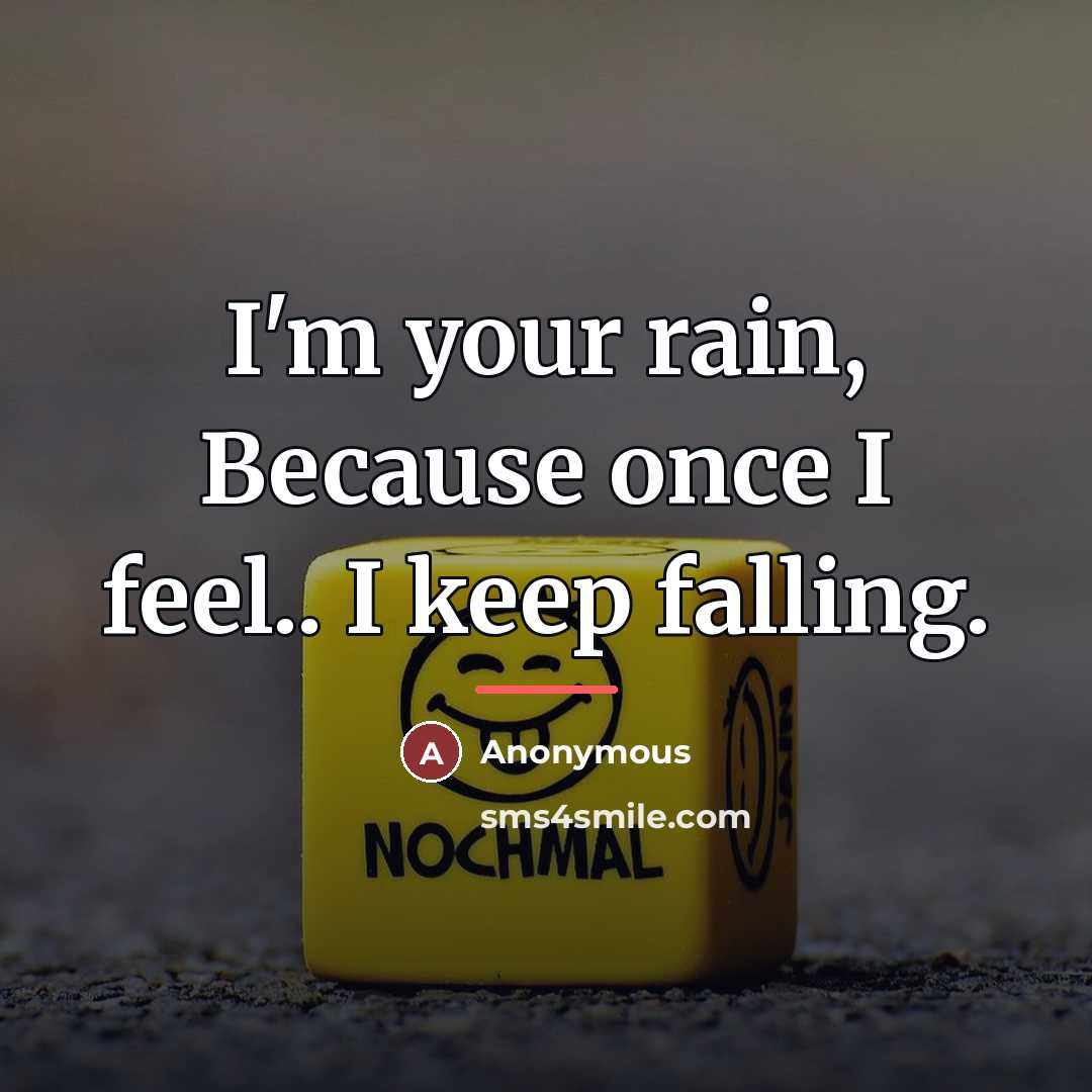 “I'm your rain, Because once I feel.. I keep falling.…” quote by Anonymous