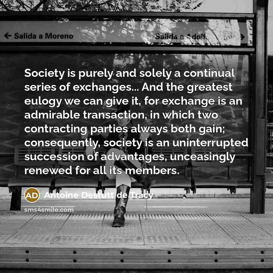 “Society is purely and solely a continual series of exchanges...…” quote by Antoine Destutt de Tracy