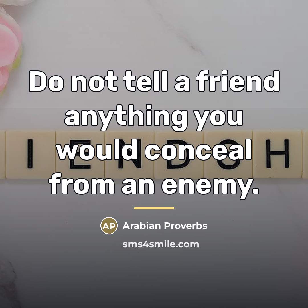 “Do not tell a friend anything you would conceal from…” quote by Arabian Proverbs