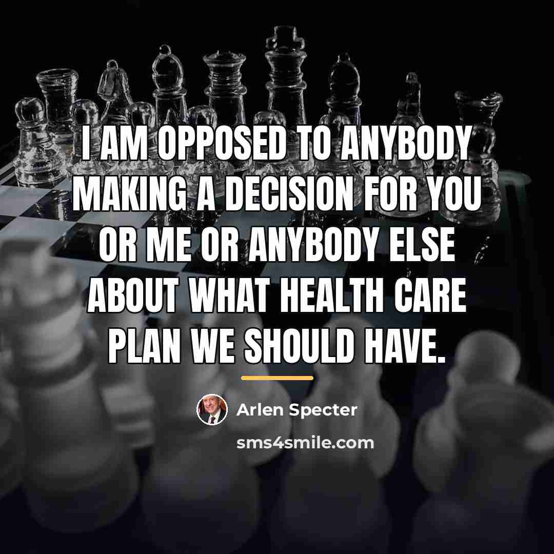 “I am opposed to anybody making a decision for you…” quote by Arlen Specter