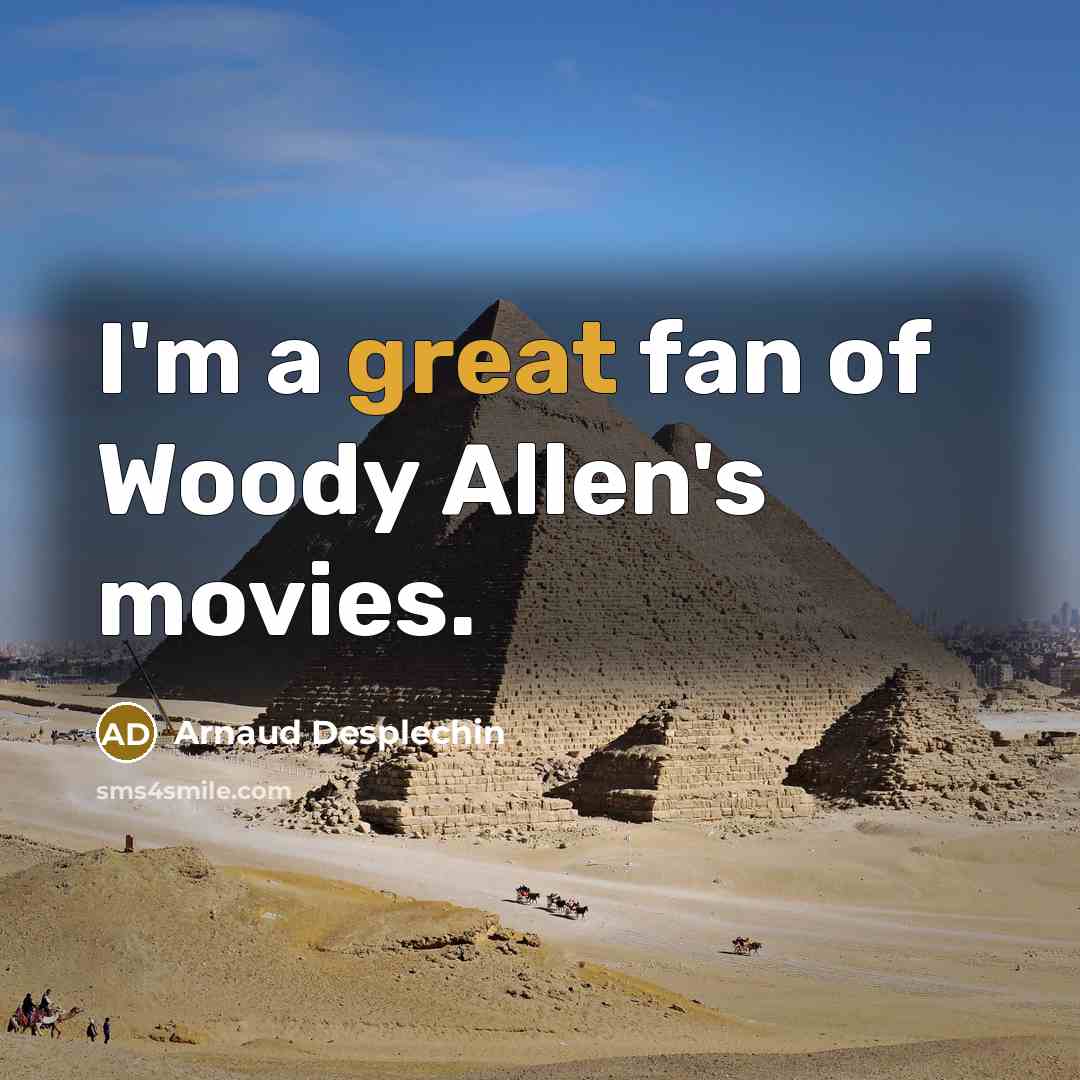 “I'm a great fan of Woody Allen's movies.…” quote by Arnaud Desplechin