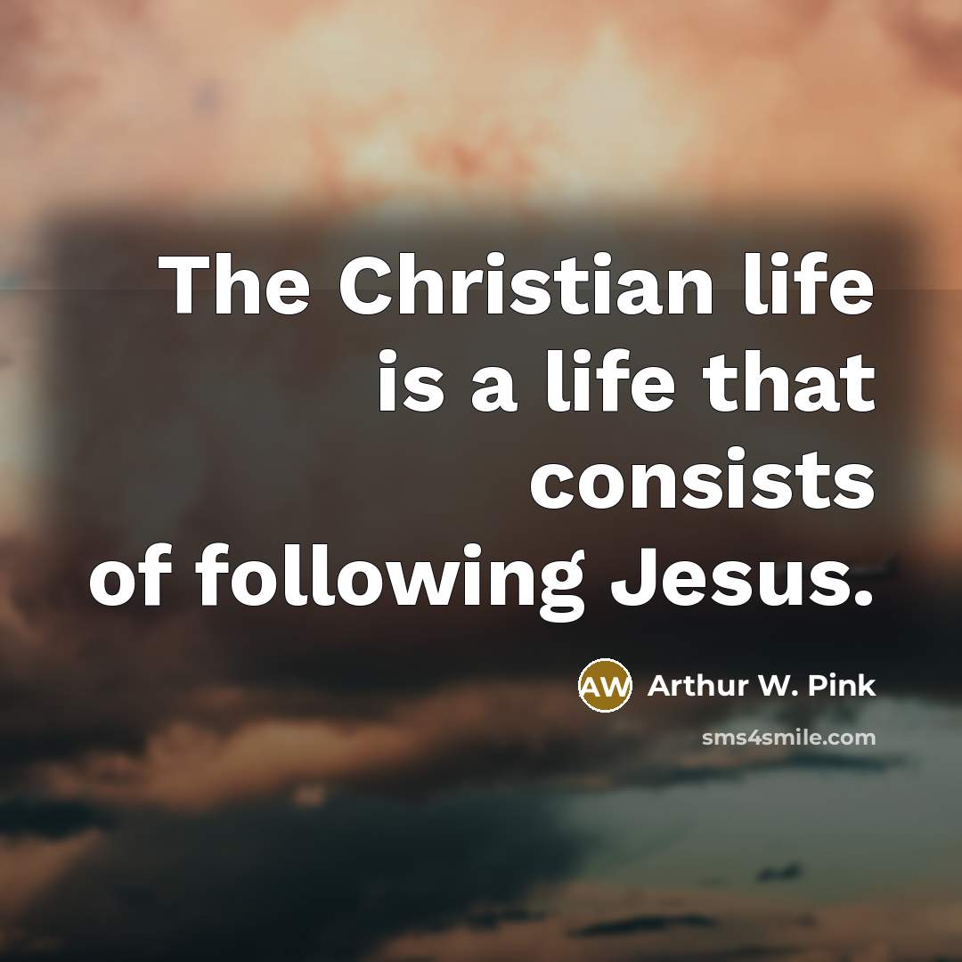 “The Christian life is a life that consists of following…” quote by Arthur W. Pink