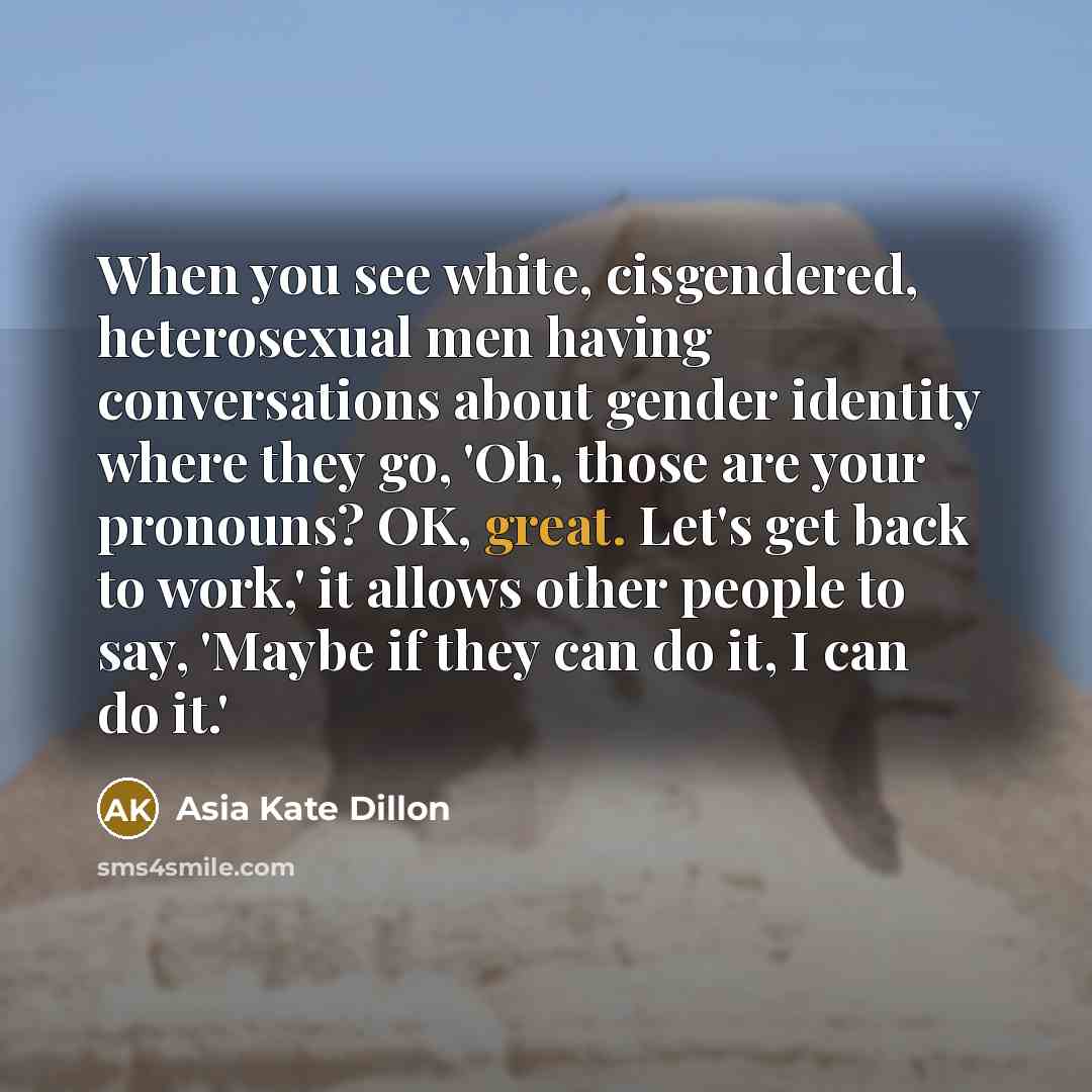 “When you see white, cisgendered, heterosexual men having conversations about…” quote by Asia Kate Dillon