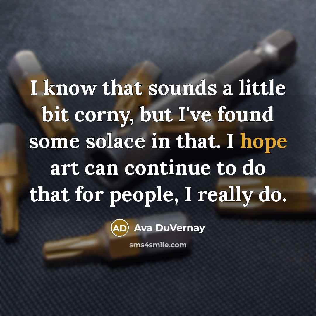 “I know that sounds a little bit corny, but I've…” quote by Ava DuVernay