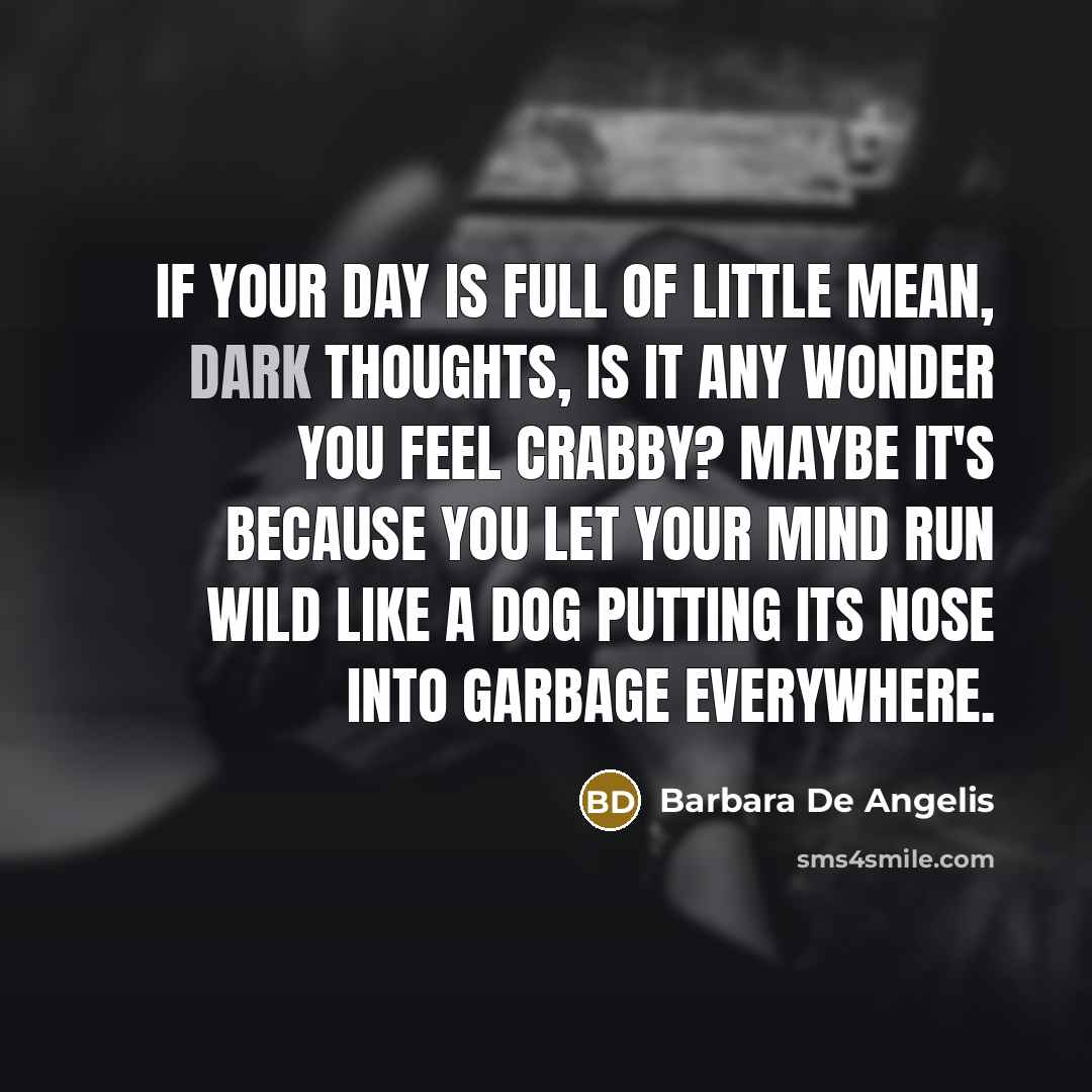 “If your day is full of little mean, dark thoughts,…” quote by Barbara De Angelis