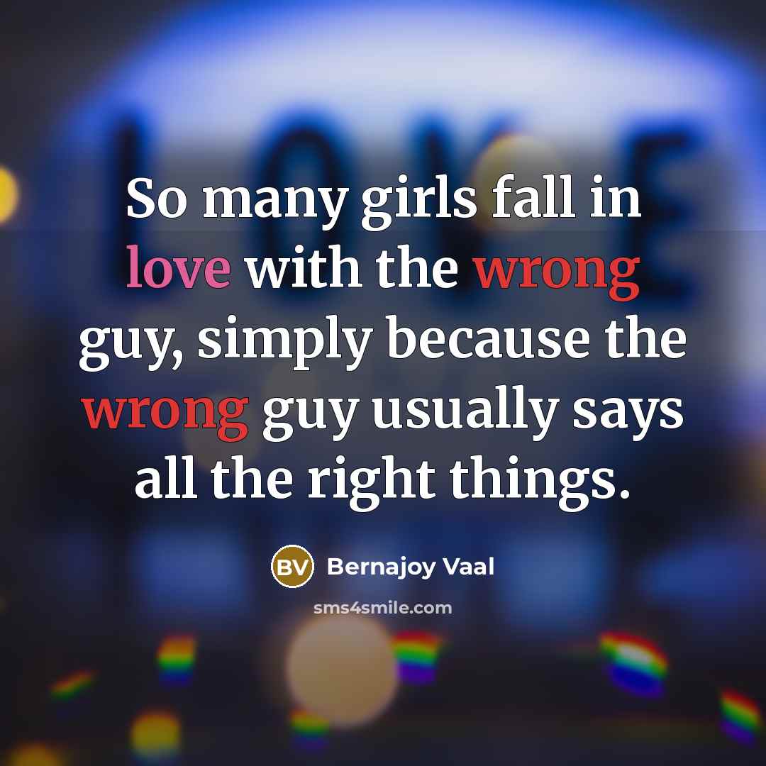 “So many girls fall in love with the wrong guy,…” quote by Bernajoy Vaal