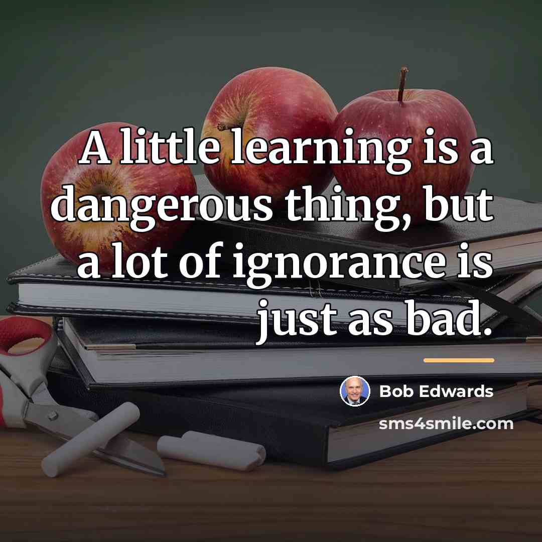 “A little learning is a dangerous thing, but a lot…” quote by Bob Edwards