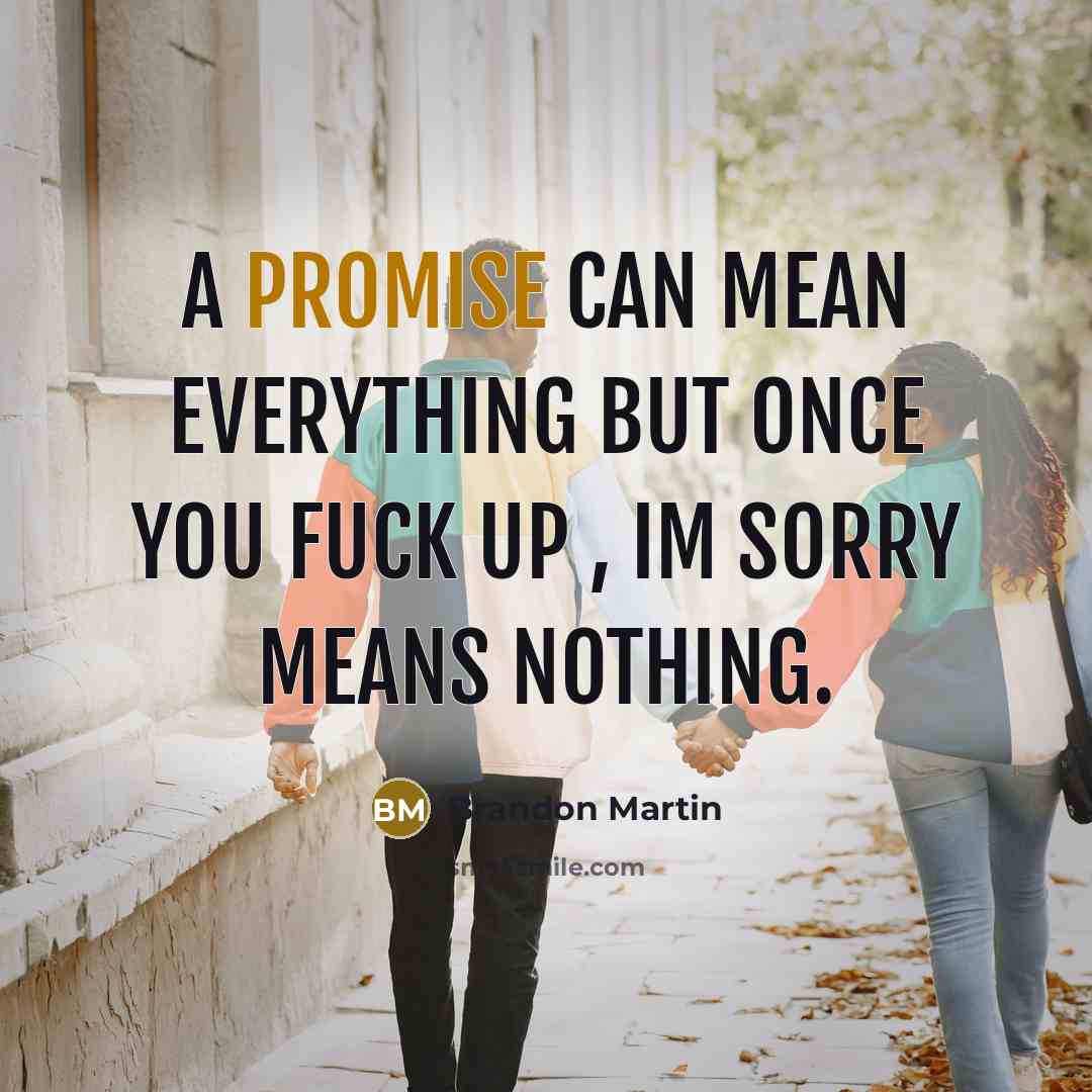“A promise can mean everything but once you fuck up…” quote by Brandon Martin