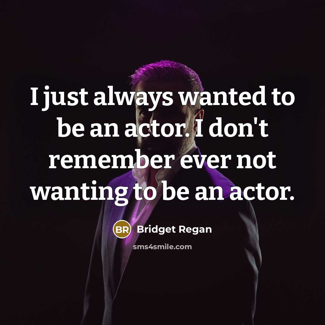 “I just always wanted to be an actor. I don't…” quote by Bridget Regan