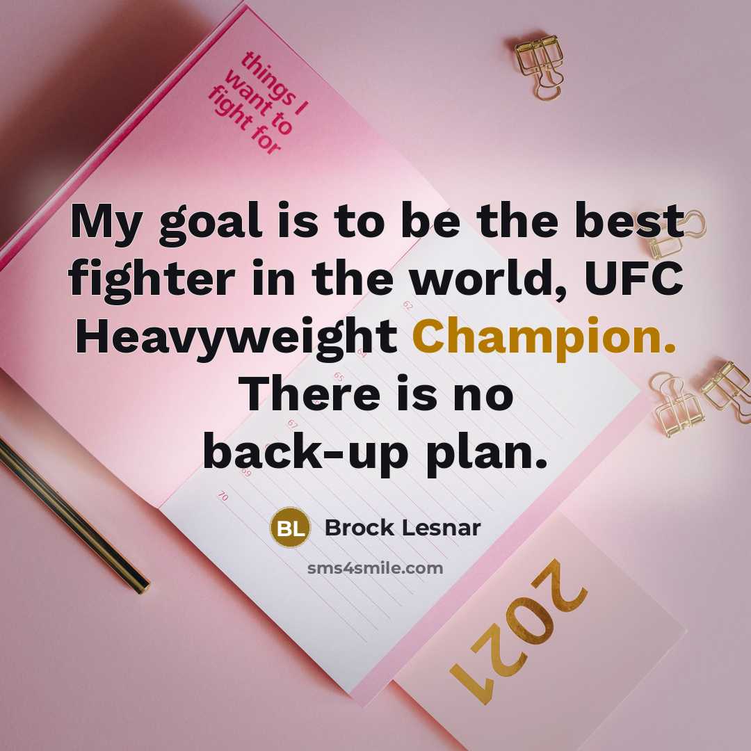 “My goal is to be the best fighter in the…” quote by Brock Lesnar