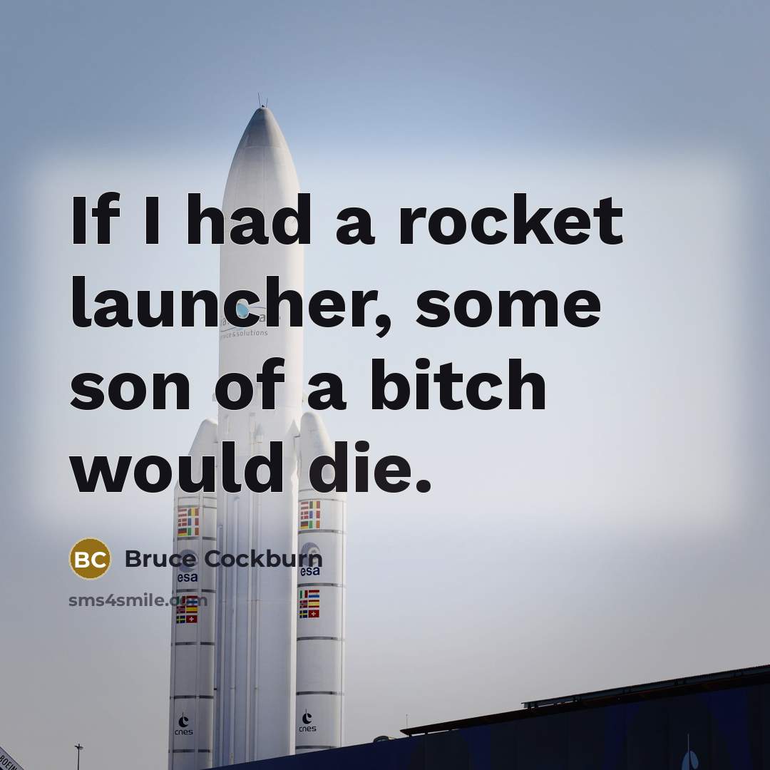 “If I had a rocket launcher, some son of a…” quote by Bruce Cockburn