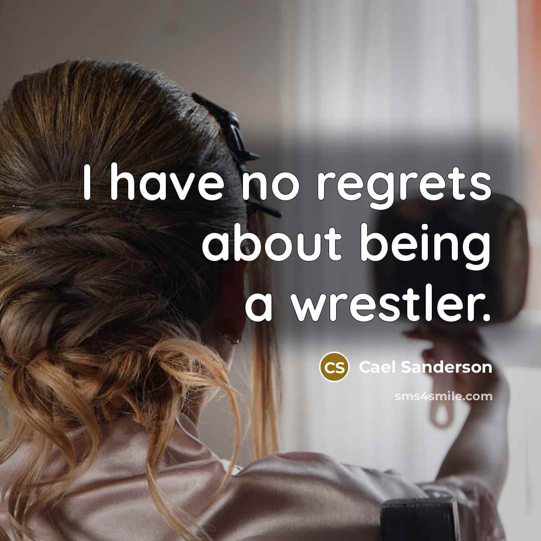 “I have no regrets about being a wrestler.…” quote by Cael Sanderson
