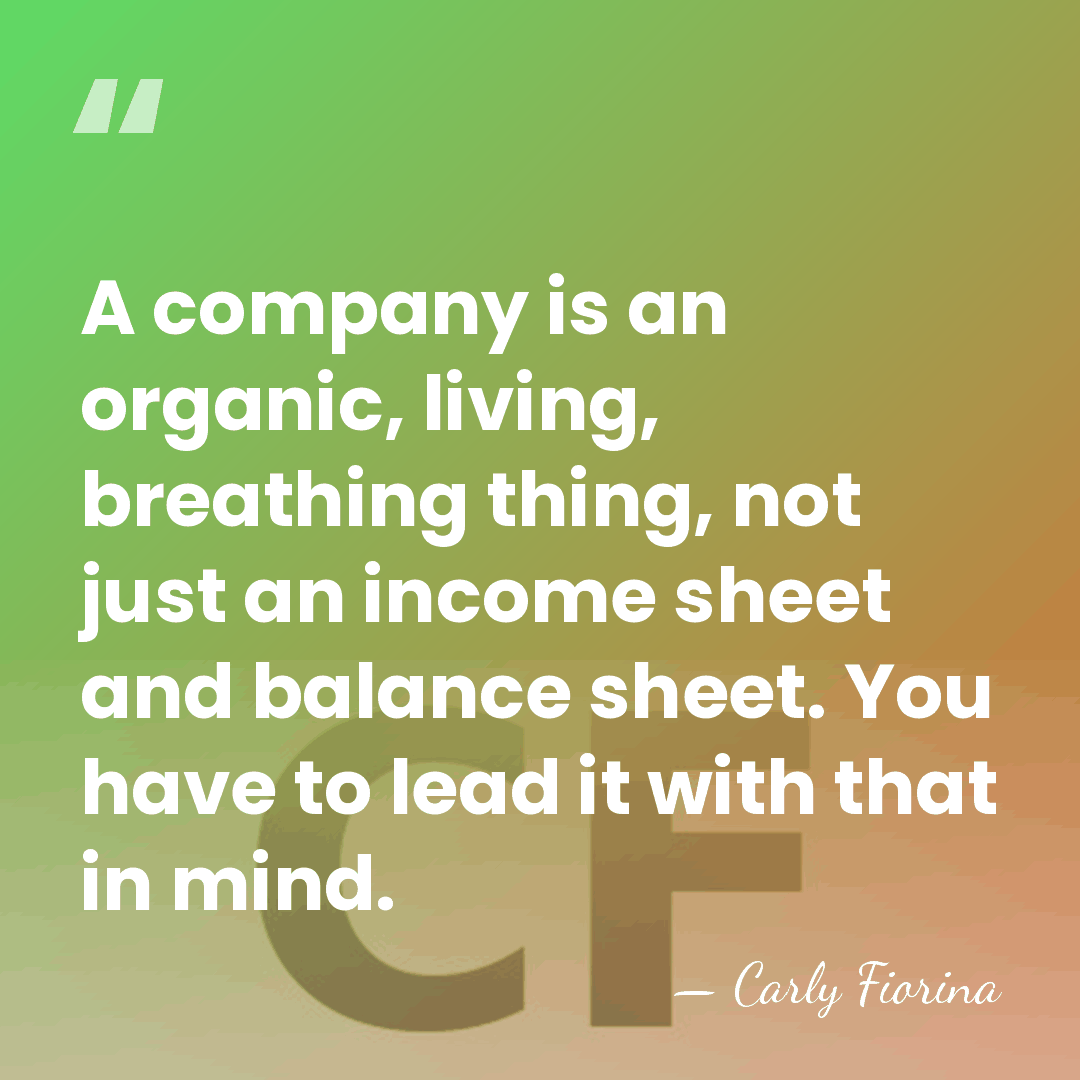 A company is an organic, living, breathing thing, not just an income&hellip; - Carly Fiorina