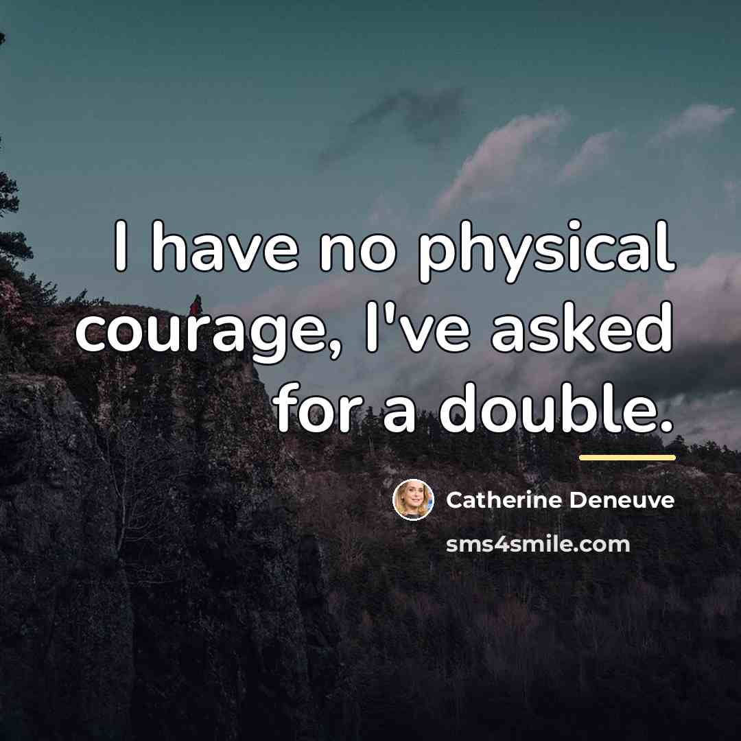 “I have no physical courage, I've asked for a double.…” quote by Catherine Deneuve