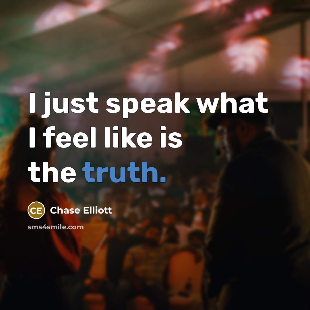 “I just speak what I feel like is the truth.…” quote by Chase Elliott