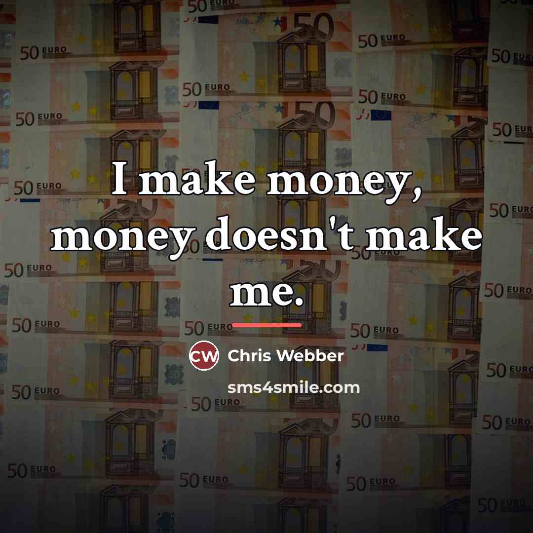 “I make money, money doesn't make me.…” quote by Chris Webber