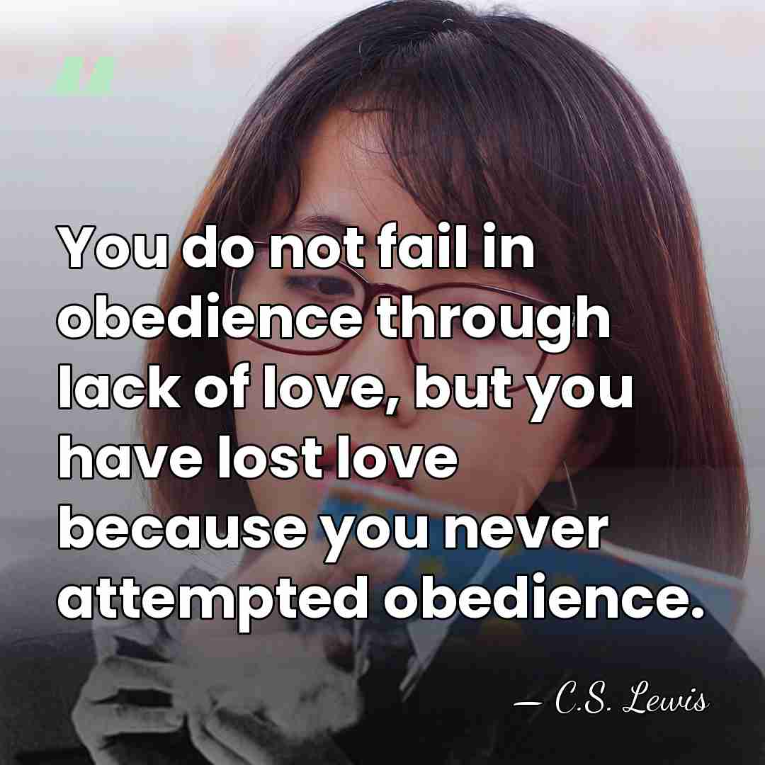 You do not fail in obedience through lack of love, but you&hellip; - C.S. Lewis