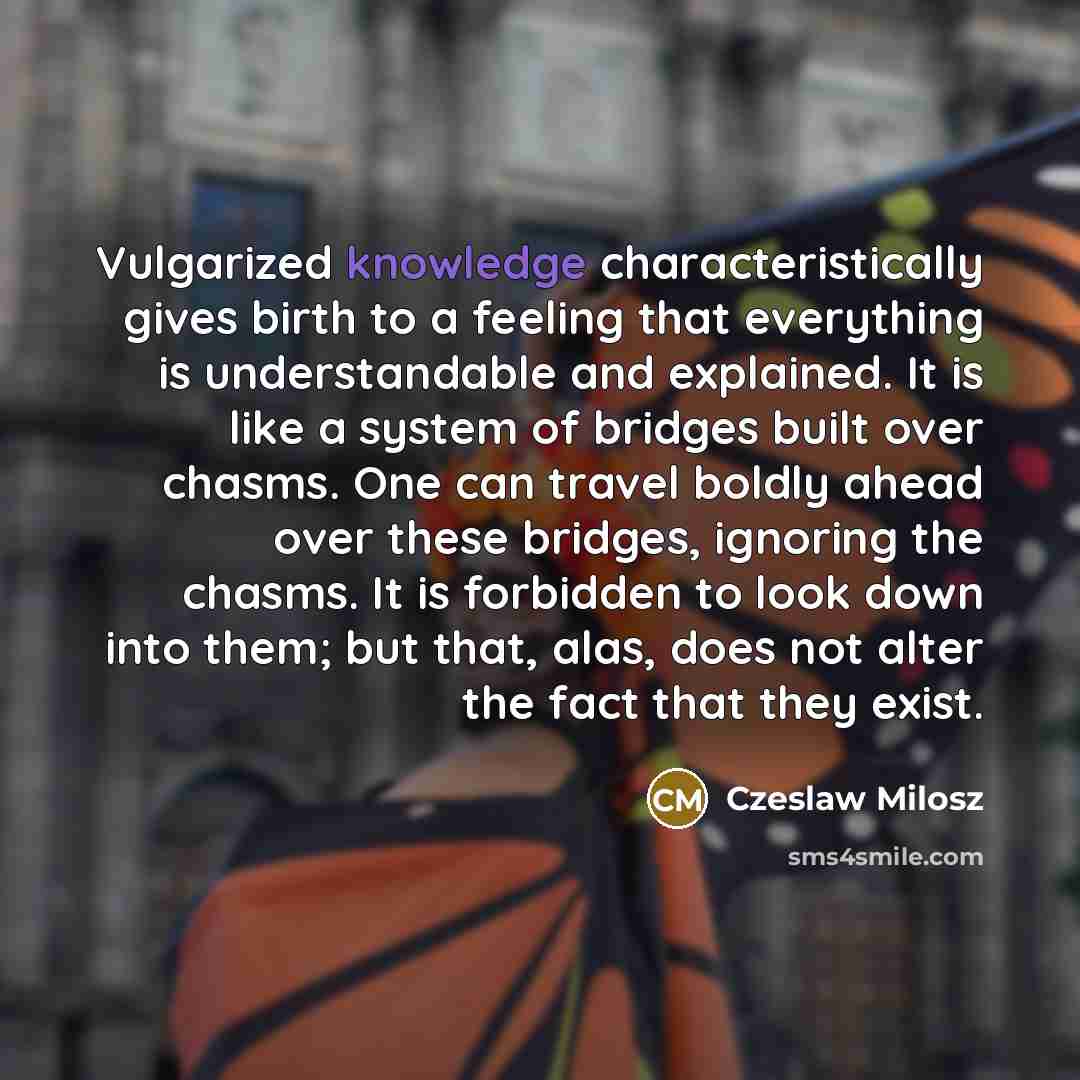 “Vulgarized knowledge characteristically gives birth to a feeling that everything…” quote by Czeslaw Milosz