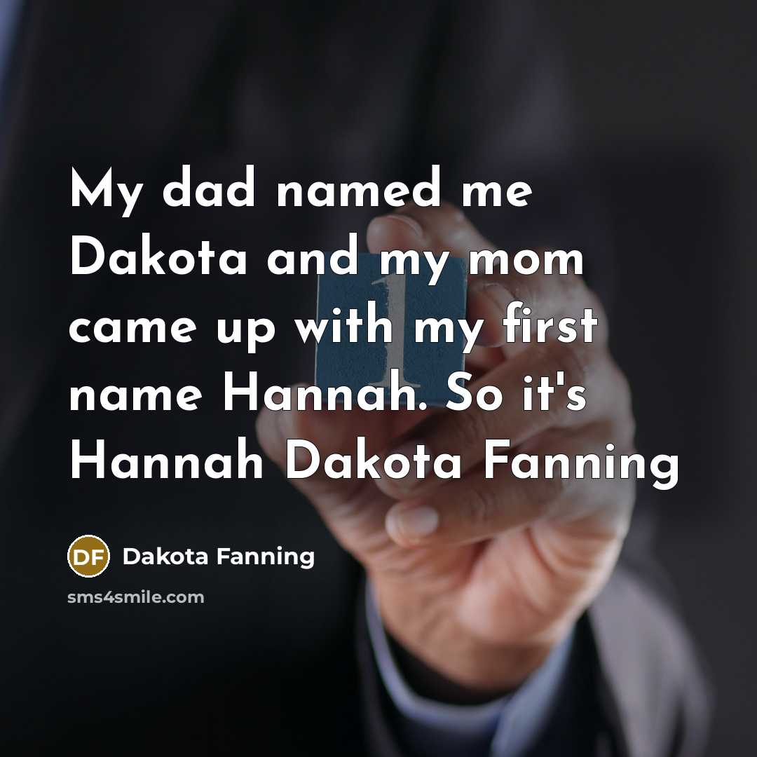 “My dad named me Dakota and my mom came up…” quote by Dakota Fanning