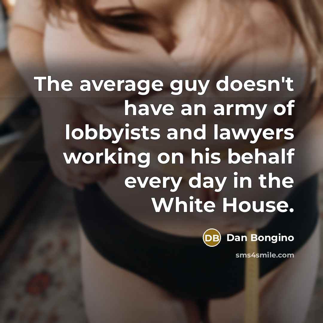 “The average guy doesn't have an army of lobbyists and…” quote by Dan Bongino