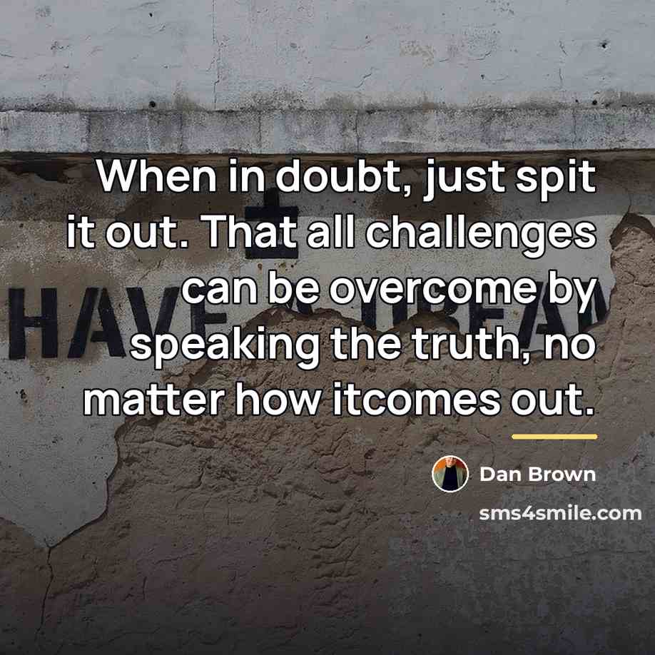 “When in doubt, just spit it out. That all challenges…” quote by Dan Brown
