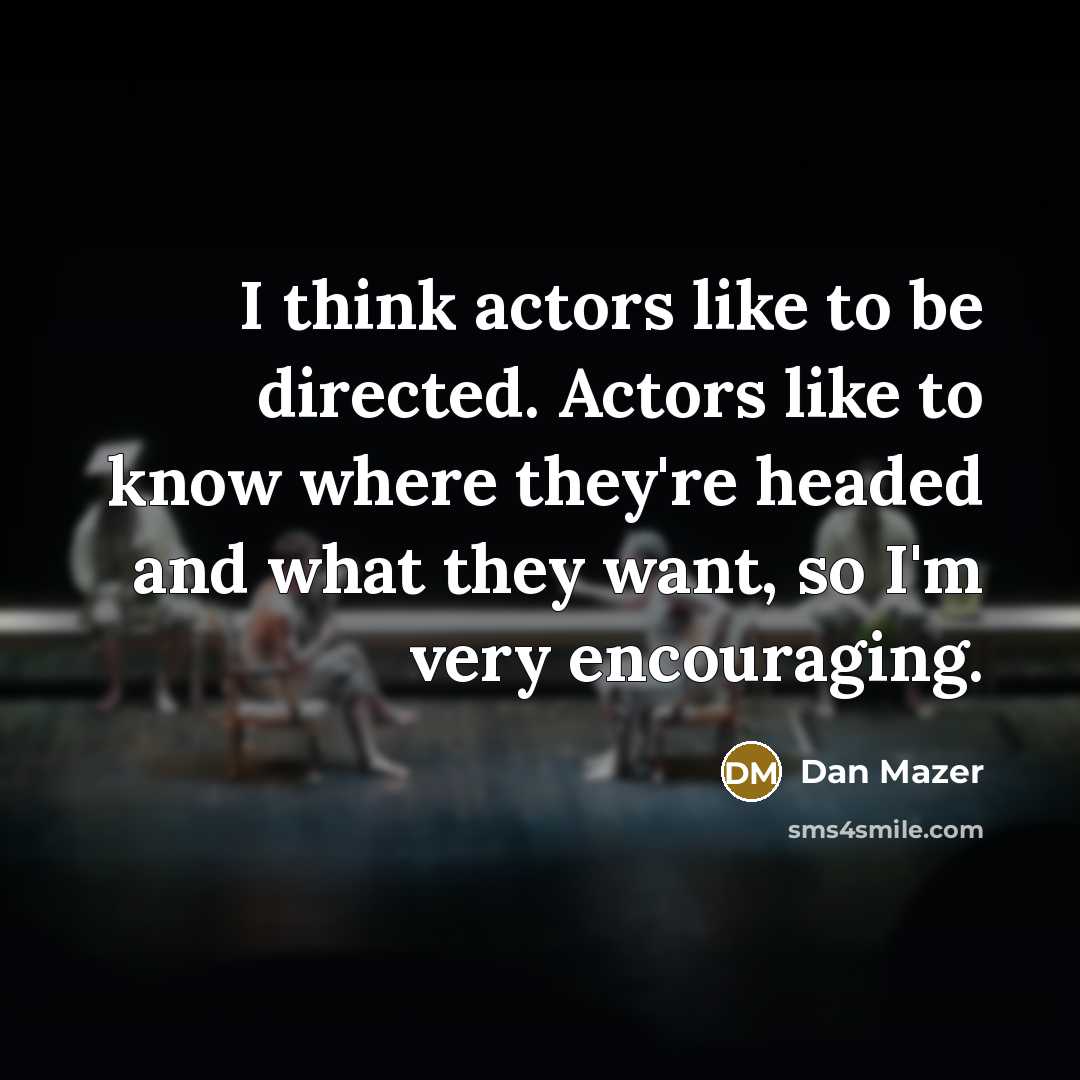 “I think actors like to be directed. Actors like to…” quote by Dan Mazer