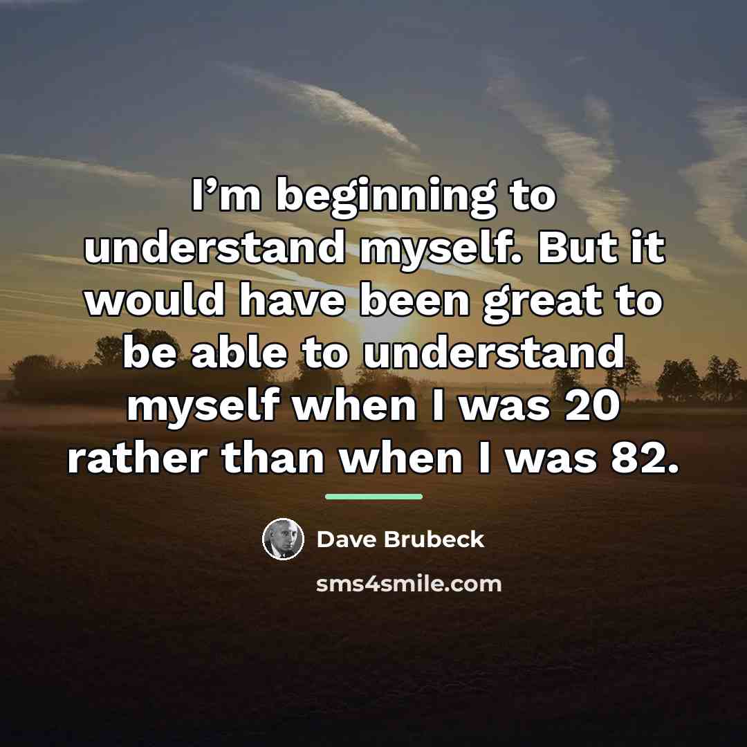 “I’m beginning to understand myself. But it would have been…” quote by Dave Brubeck
