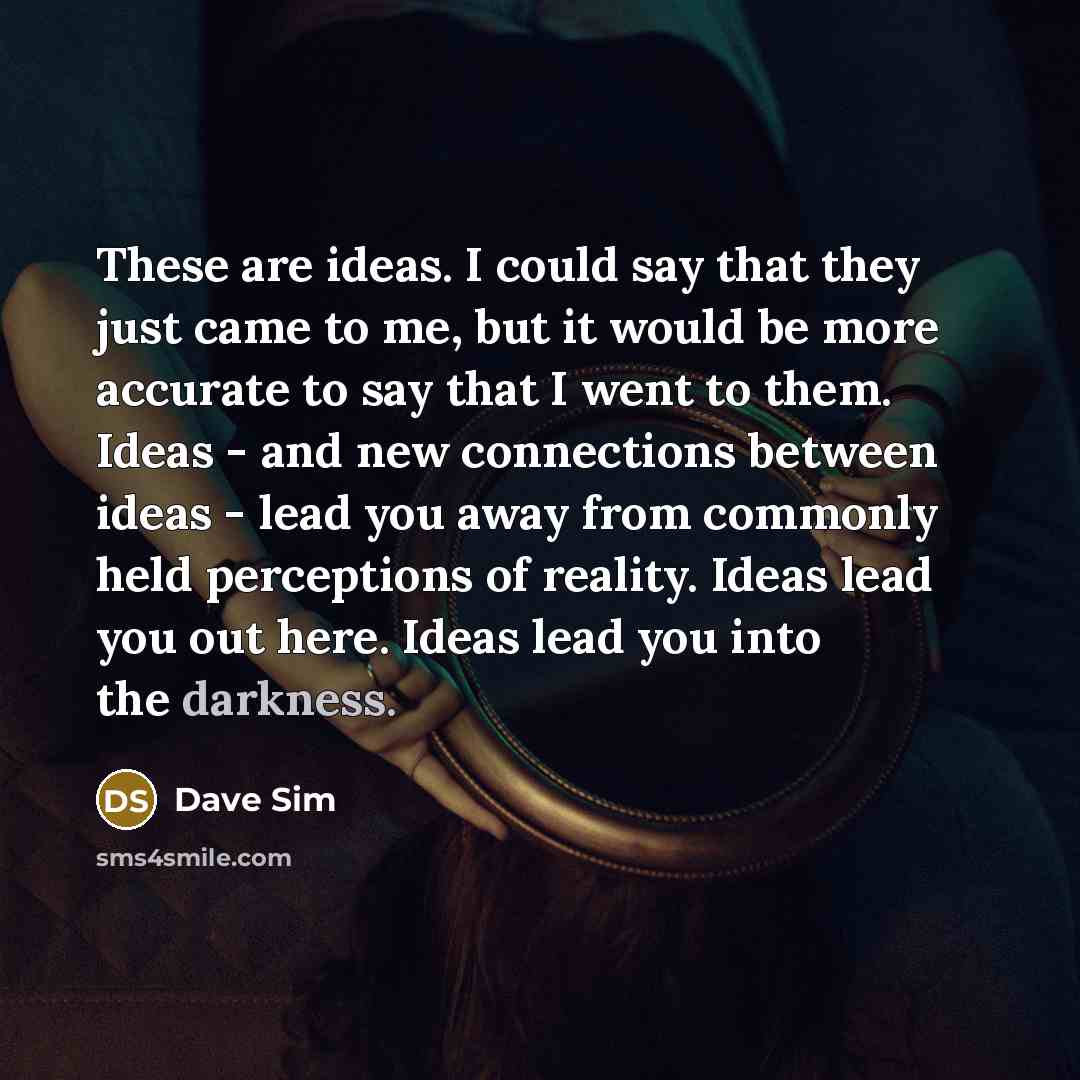 “These are ideas. I could say that they just came…” quote by Dave Sim