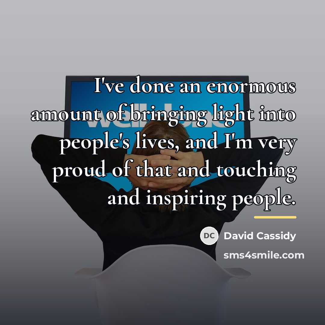 “I've done an enormous amount of bringing light into people's…” quote by David Cassidy