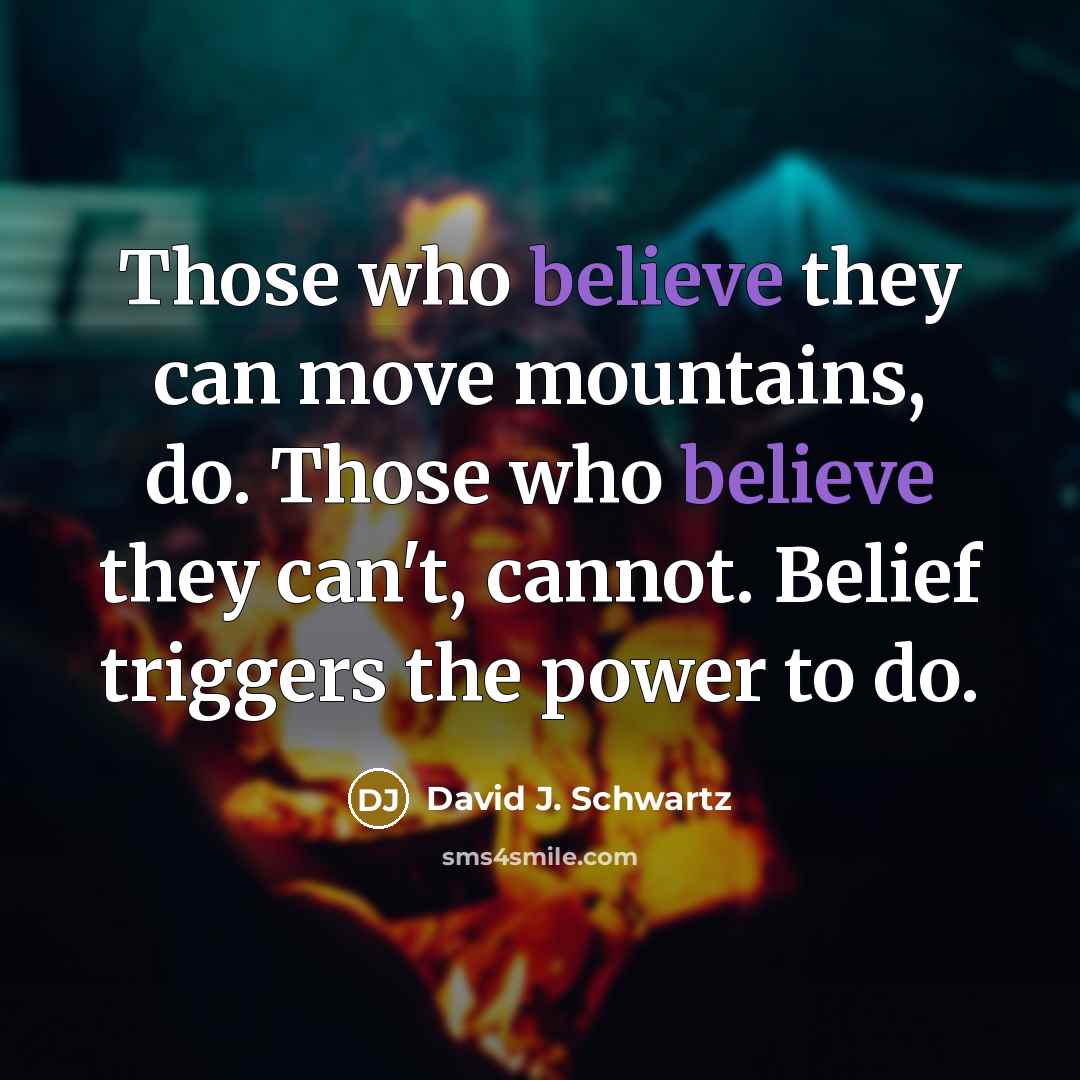 “Those who believe they can move mountains, do. Those who…” quote by David J. Schwartz