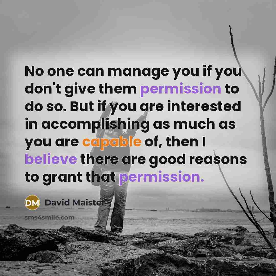 “No one can manage you if you don't give them…” quote by David Maister