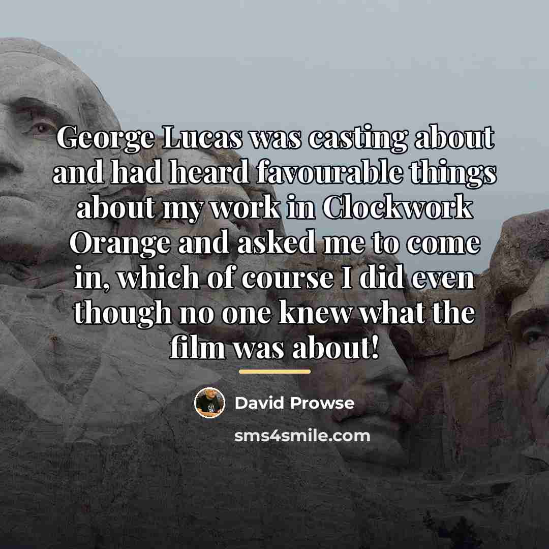 “George Lucas was casting about and had heard favourable things…” quote by David Prowse