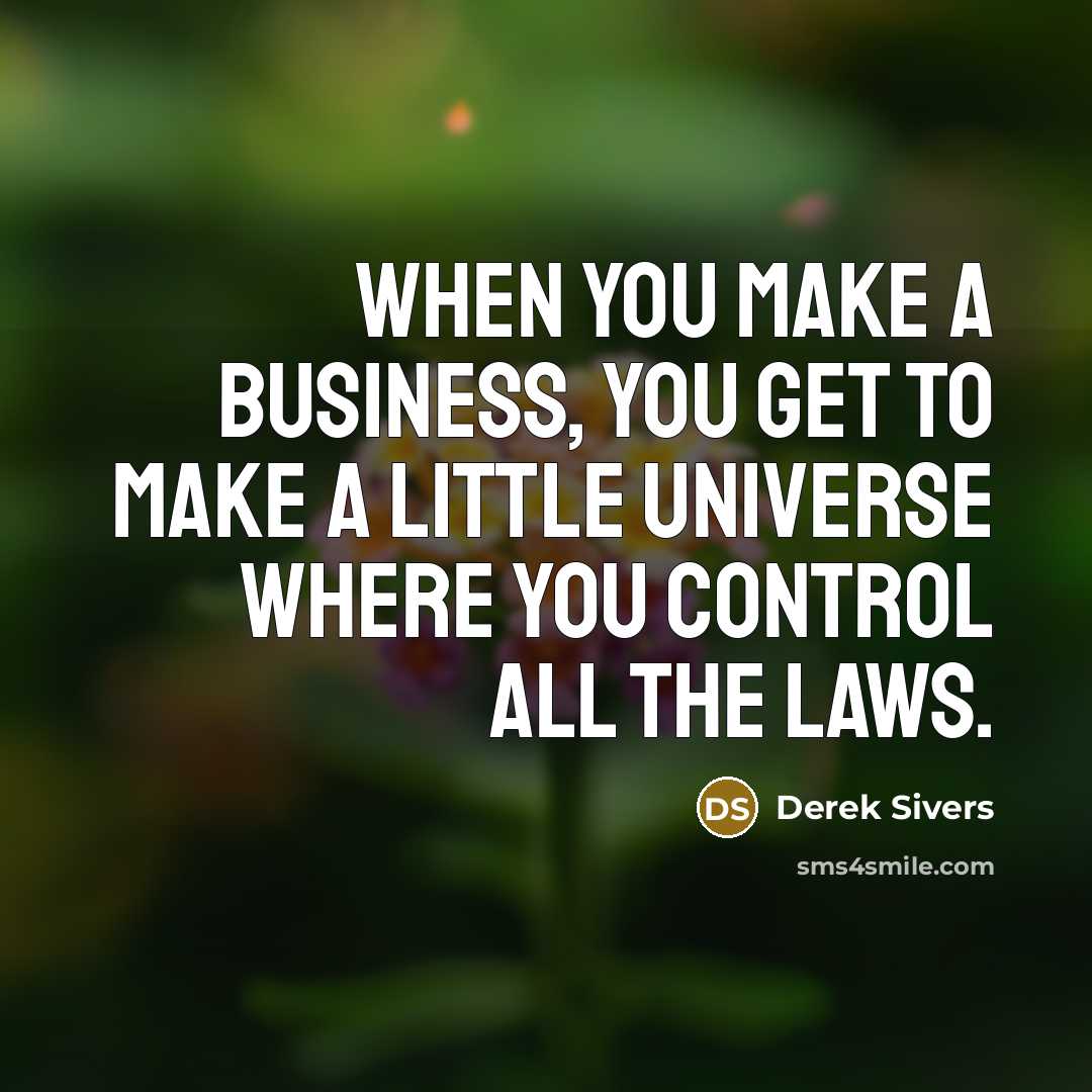 “When you make a business, you get to make a…” quote by Derek Sivers