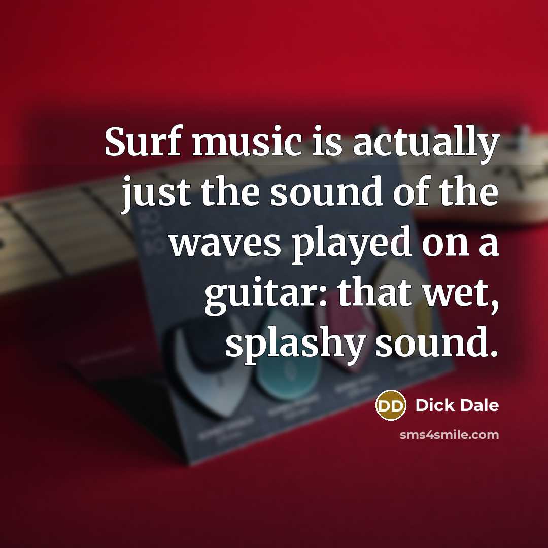 “Surf music is actually just the sound of the waves…” quote by Dick Dale