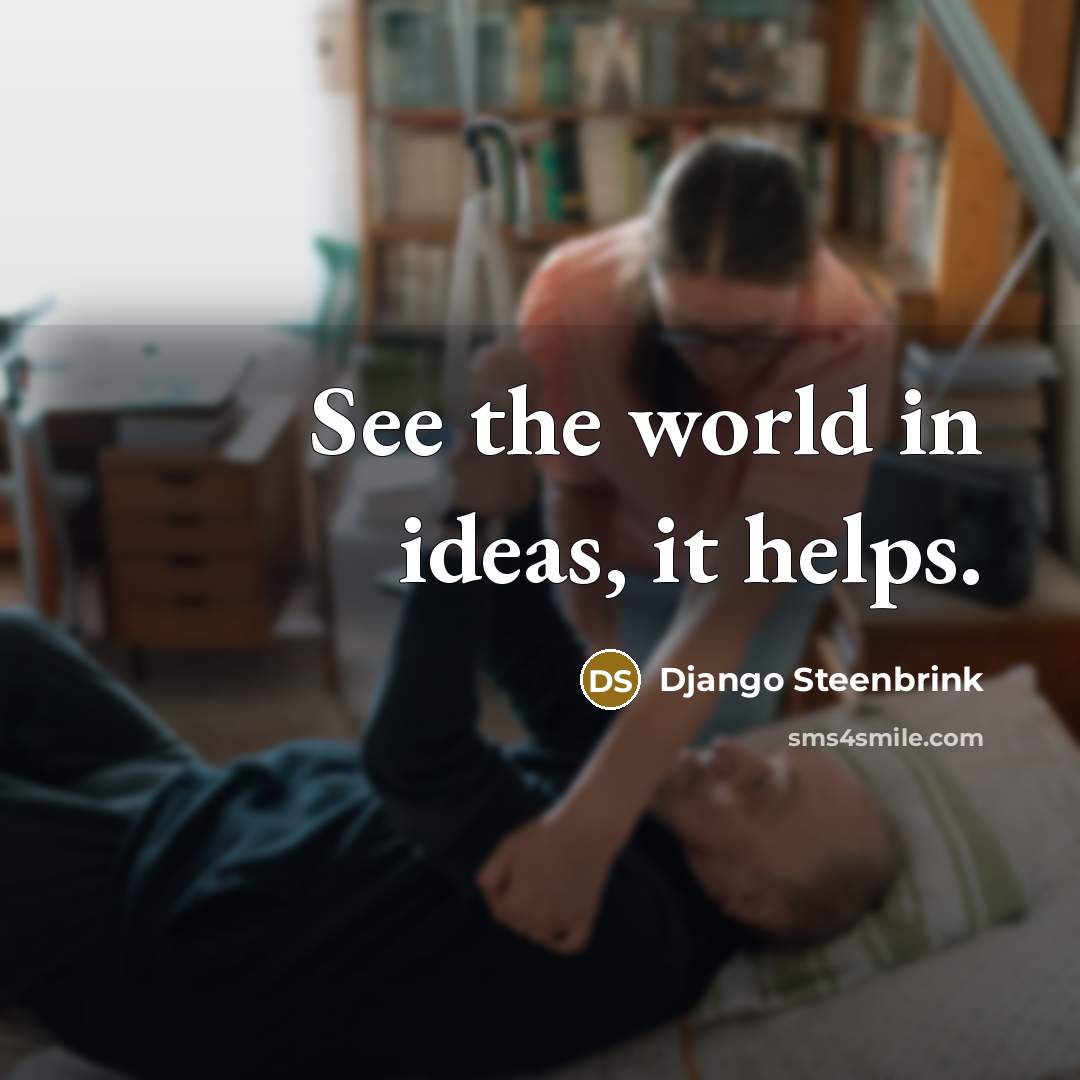“See the world in ideas, it helps.…” quote by Django Steenbrink