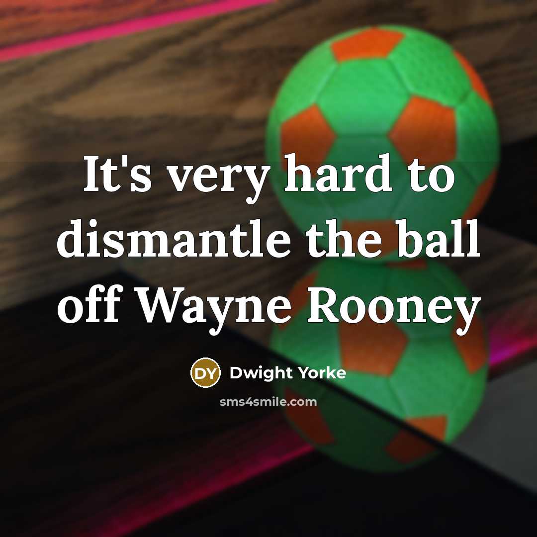 “It's very hard to dismantle the ball off Wayne Rooney” quote by Dwight Yorke
