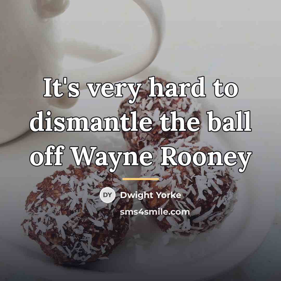 “It's very hard to dismantle the ball off Wayne Rooney…” quote by Dwight Yorke