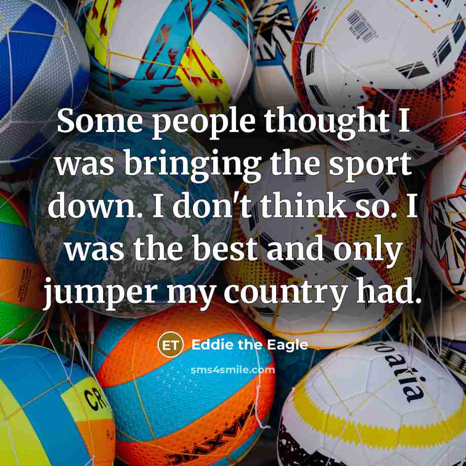 “Some people thought I was bringing the sport down. I…” quote by Eddie the Eagle