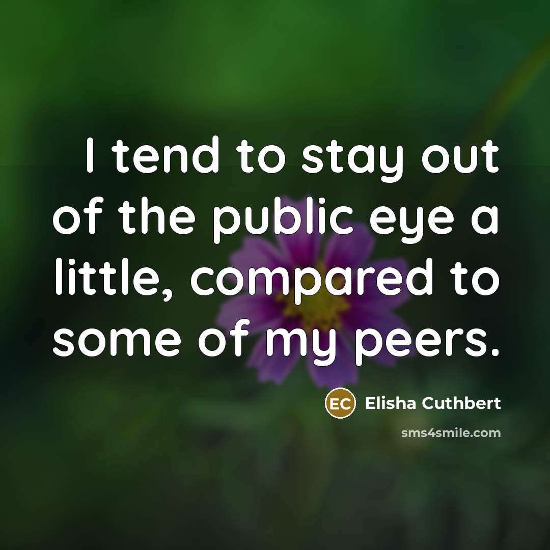 “I tend to stay out of the public eye a…” quote by Elisha Cuthbert