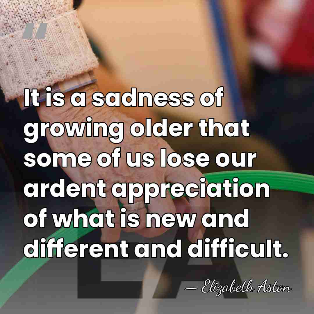 It is a sadness of growing older that some of us lose&hellip; - Elizabeth Aston