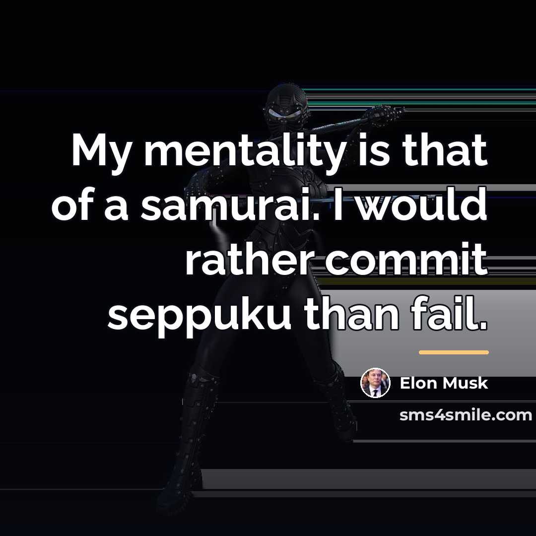 “My mentality is that of a samurai. I would rather…” quote by Elon Musk