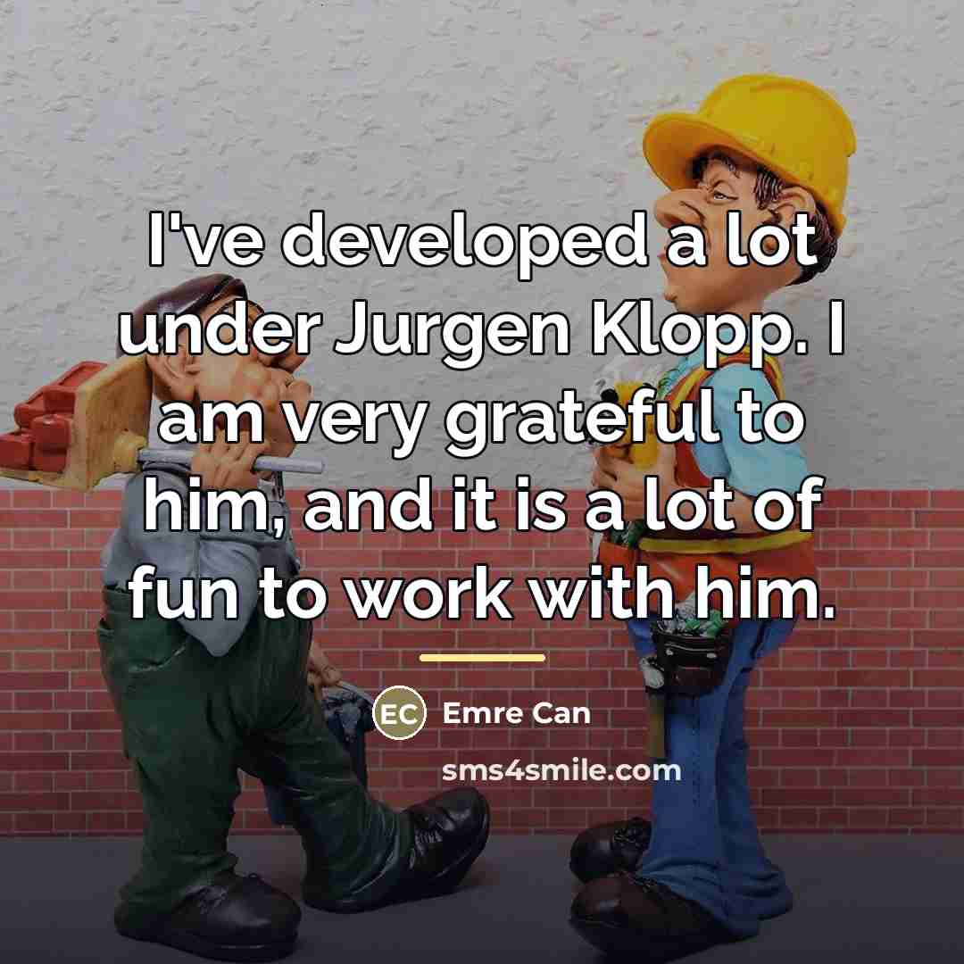 “I've developed a lot under Jurgen Klopp. I am very…” quote by Emre Can