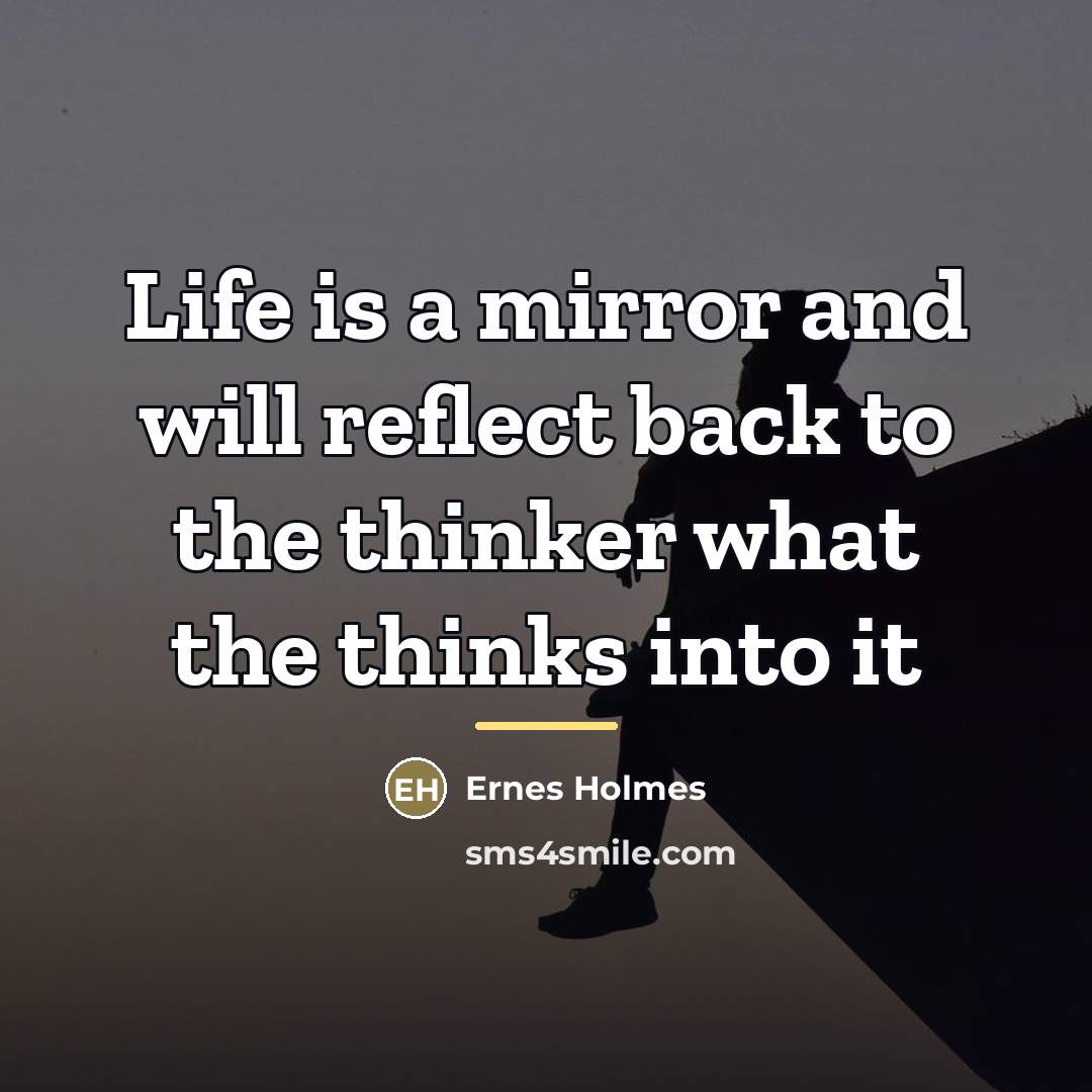 “Life is a mirror and will reflect back to the…” quote by Anonymous